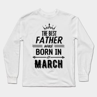 The best father was born in march Long Sleeve T-Shirt